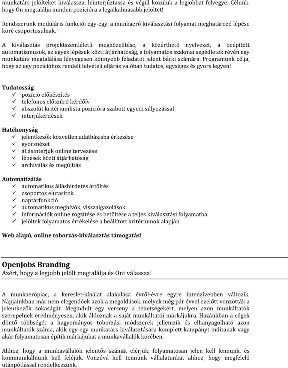 A kiválasztás projektszemléletű megközelítése, a közérthető nyelvezet, a beépített automatizmusok, az egyes lépések közti átjárhatóság, a folyamatos szakmai segédletek révén egy munkatárs megtalálása