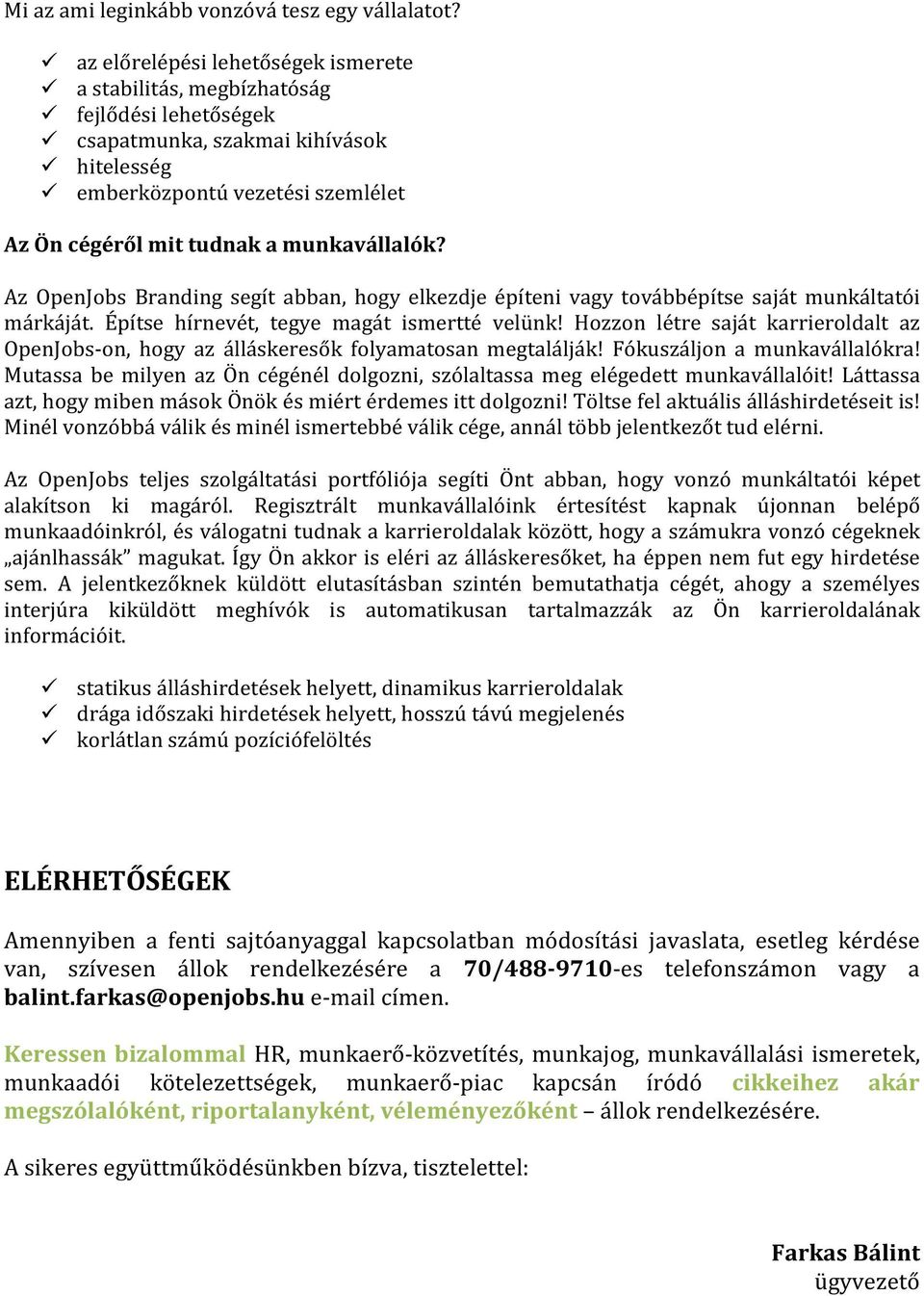 munkavállalók? Az OpenJobs Branding segít abban, hogy elkezdje építeni vagy továbbépítse saját munkáltatói márkáját. Építse hírnevét, tegye magát ismertté velünk!