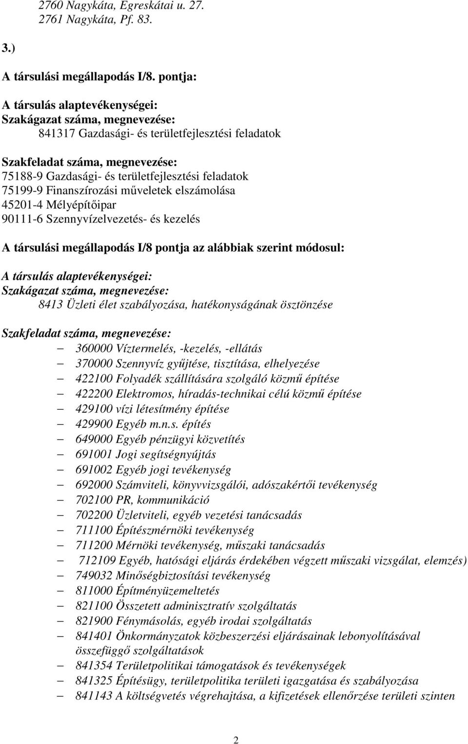 feladatok 75199-9 Finanszírozási műveletek elszámolása 45201-4 Mélyépítőipar 90111-6 Szennyvízelvezetés- és kezelés A társulási megállapodás I/8 pontja az alábbiak szerint módosul: A társulás