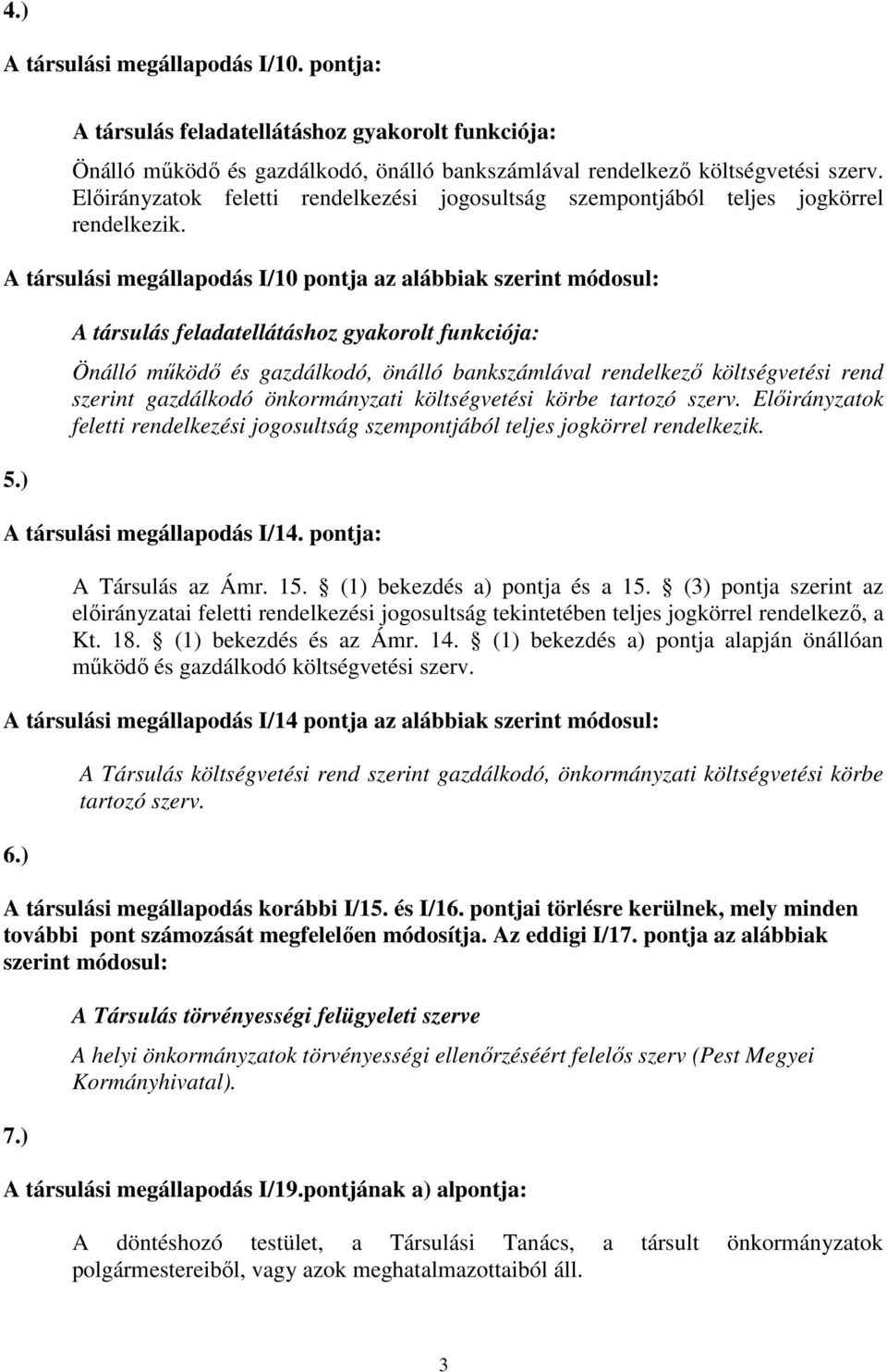 ) A társulás feladatellátáshoz gyakorolt funkciója: Önálló működő és gazdálkodó, önálló bankszámlával rendelkező költségvetési rend szerint gazdálkodó önkormányzati költségvetési körbe tartozó szerv.