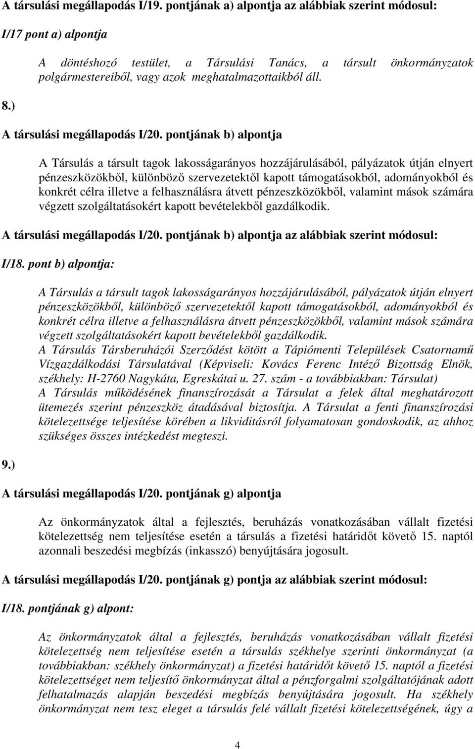 pontjának b) alpontja A Társulás a társult tagok lakosságarányos hozzájárulásából, pályázatok útján elnyert pénzeszközökből, különböző szervezetektől kapott támogatásokból, adományokból és konkrét