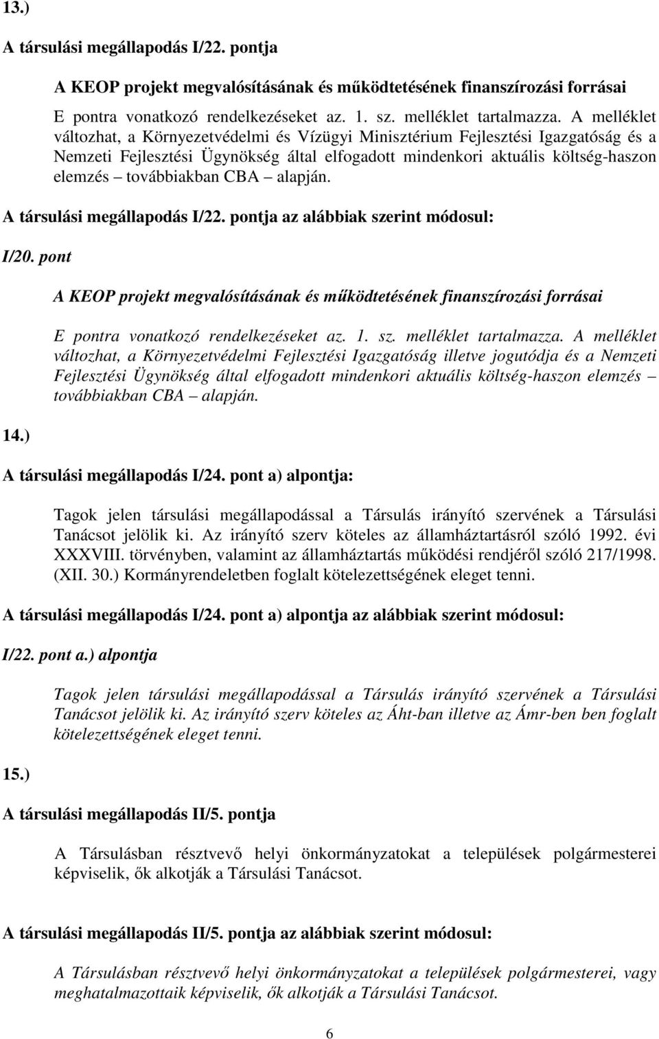 CBA alapján. A társulási megállapodás I/22. pontja az alábbiak szerint módosul: I/20. pont 14.