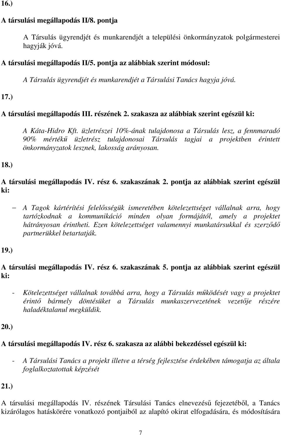 ) A Káta-Hidro Kft. üzletrészei 10%-ának tulajdonosa a Társulás lesz, a fennmaradó 90% mértékű üzletrész tulajdonosai Társulás tagjai a projektben érintett önkormányzatok lesznek, lakosság arányosan.