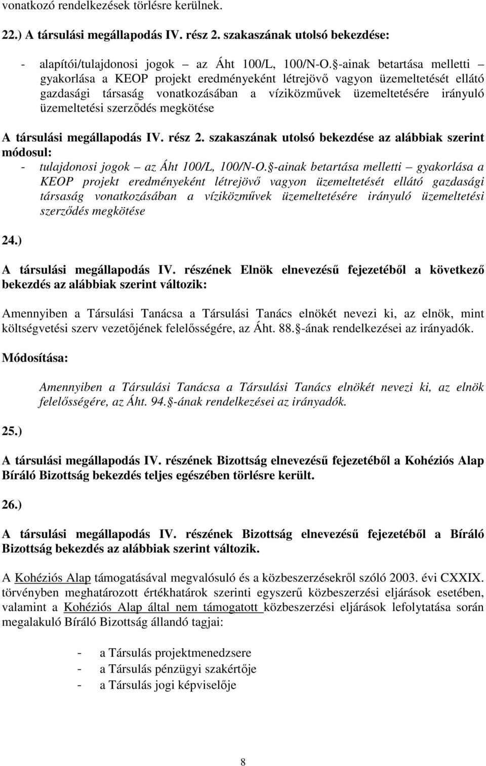 megkötése A társulási megállapodás IV. rész 2. szakaszának utolsó bekezdése az alábbiak szerint módosul: - tulajdonosi jogok az Áht 100/L, 100/N-O.  megkötése 24.) A társulási megállapodás IV.