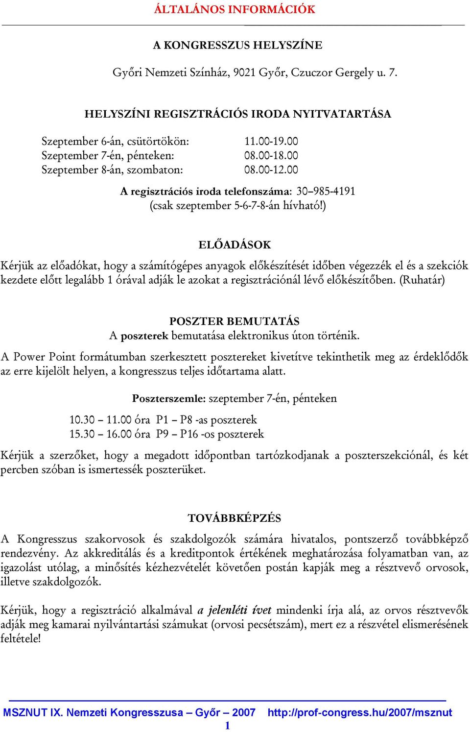 ) ELŐADÁSOK Kérjük az előadókat, hogy a számítógépes anyagok előkészítését időben végezzék el és a szekciók kezdete előtt legalább 1 órával adják le azokat a regisztrációnál lévő előkészítőben.