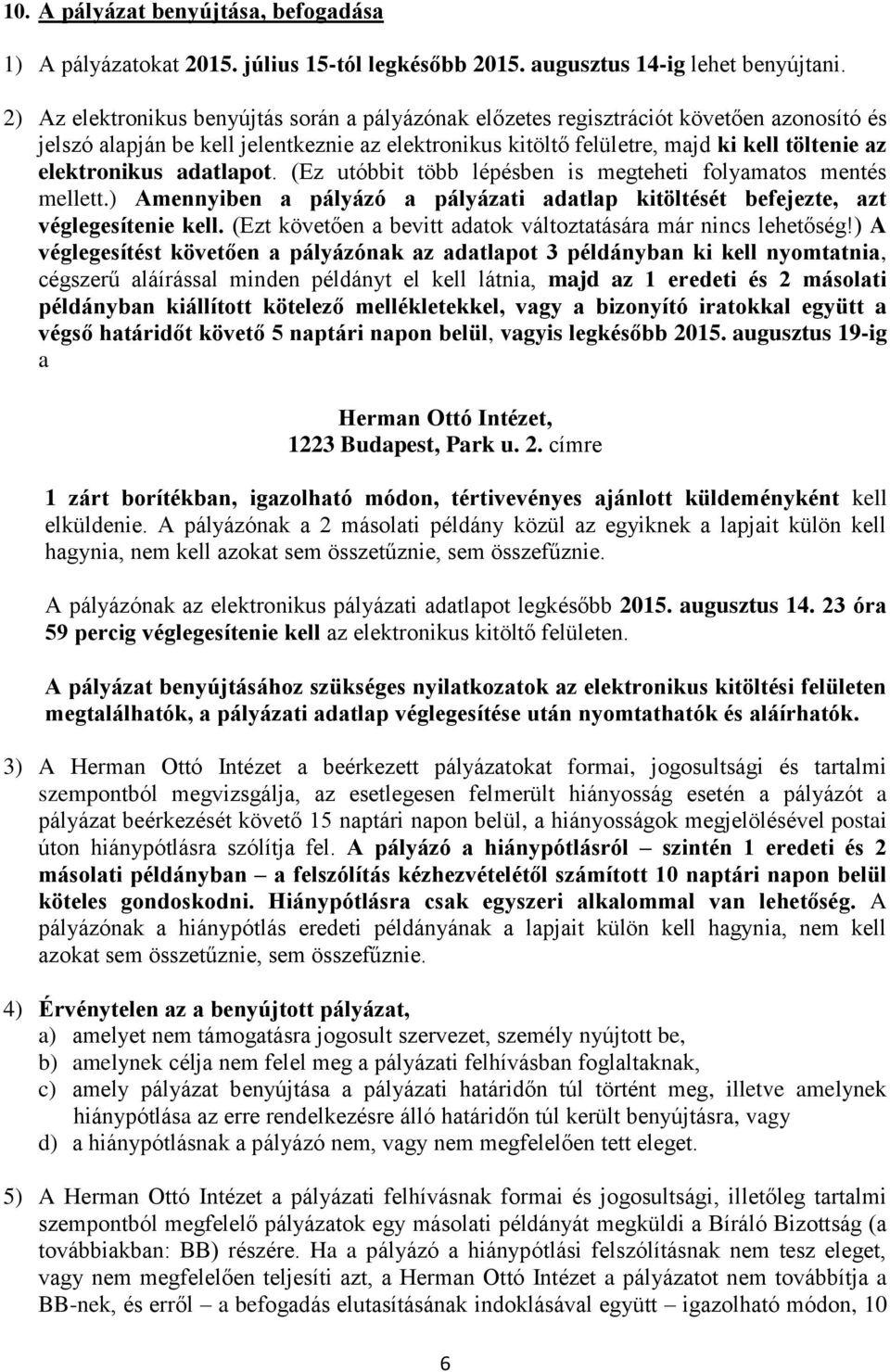 elektronikus adatlapot. (Ez utóbbit több lépésben is megteheti folyamatos mentés mellett.) Amennyiben a pályázó a pályázati adatlap kitöltését befejezte, azt véglegesítenie kell.