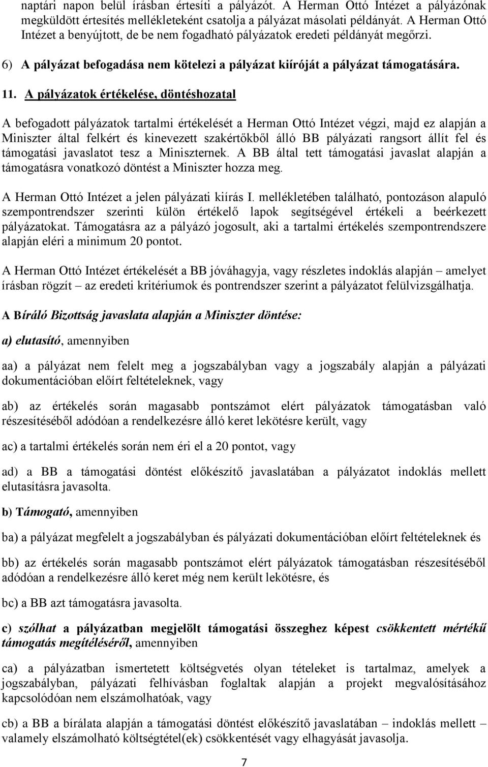 A pályázatok értékelése, döntéshozatal A befogadott pályázatok tartalmi értékelését a Herman Ottó Intézet végzi, majd ez alapján a Miniszter által felkért és kinevezett szakértőkből álló BB pályázati