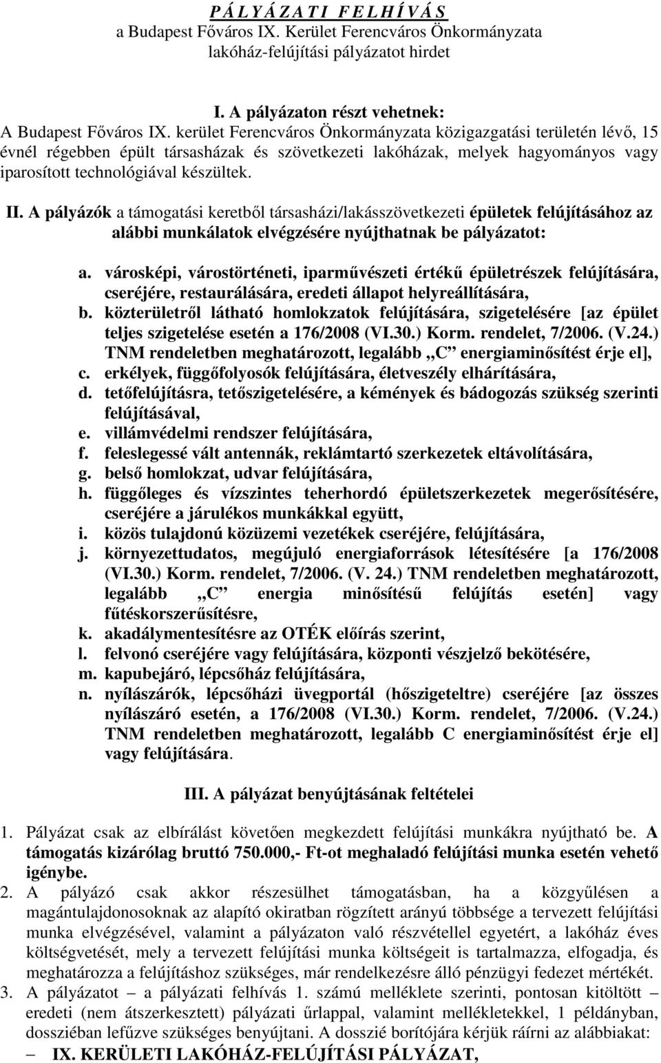 A pályázók a támogatási keretből társasházi/lakásszövetkezeti épületek felújításához az alábbi munkálatok elvégzésére nyújthatnak be pályázatot: a.