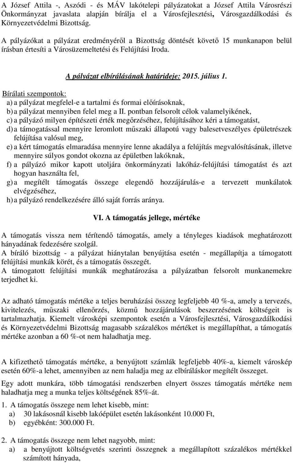 Bírálati szempontok: a) a pályázat megfelel-e a tartalmi és formai előírásoknak, b) a pályázat mennyiben felel meg a II.