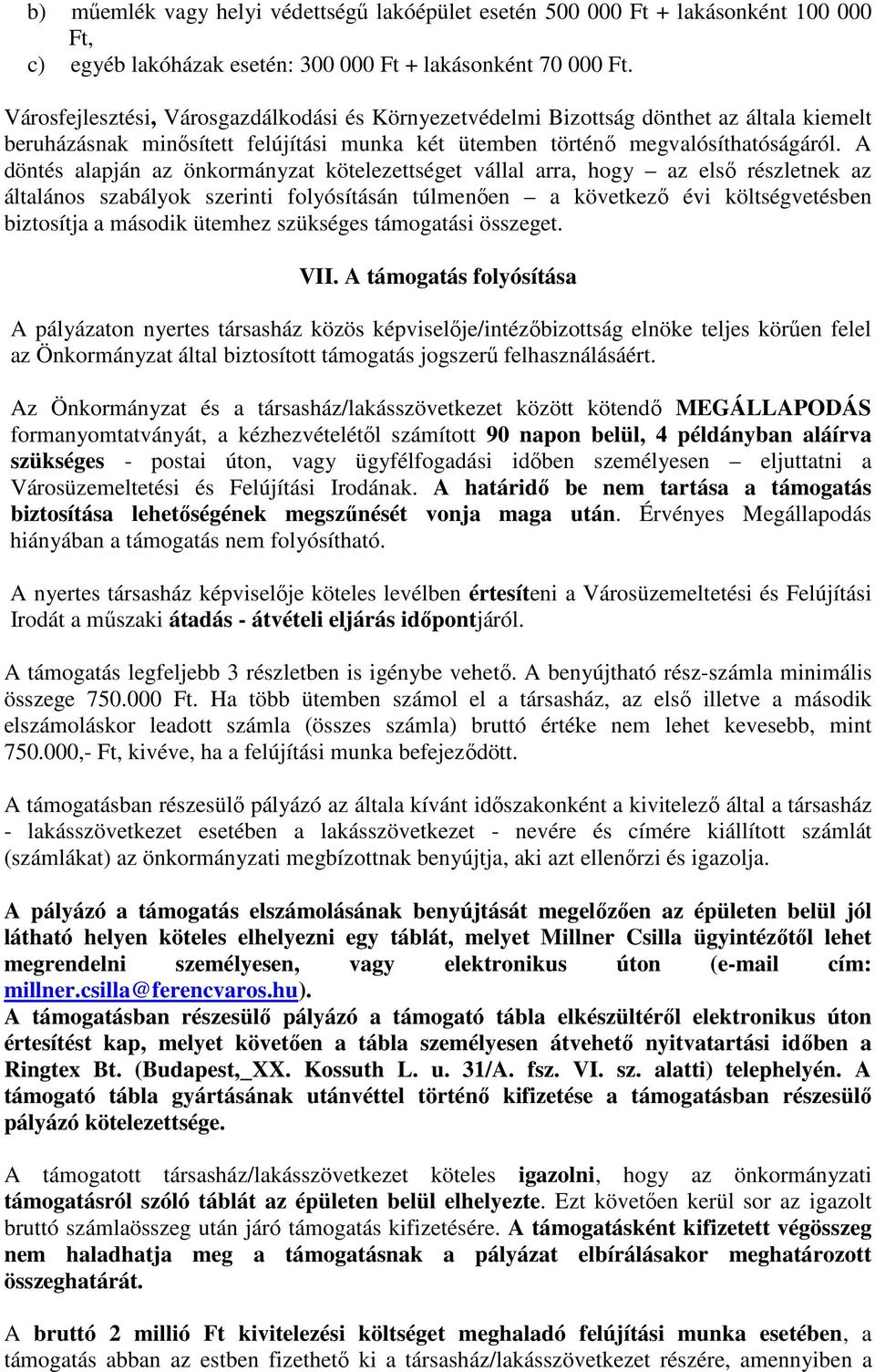 A döntés alapján az önkormányzat kötelezettséget vállal arra, hogy az első részletnek az általános szabályok szerinti folyósításán túlmenően a következő évi költségvetésben biztosítja a második