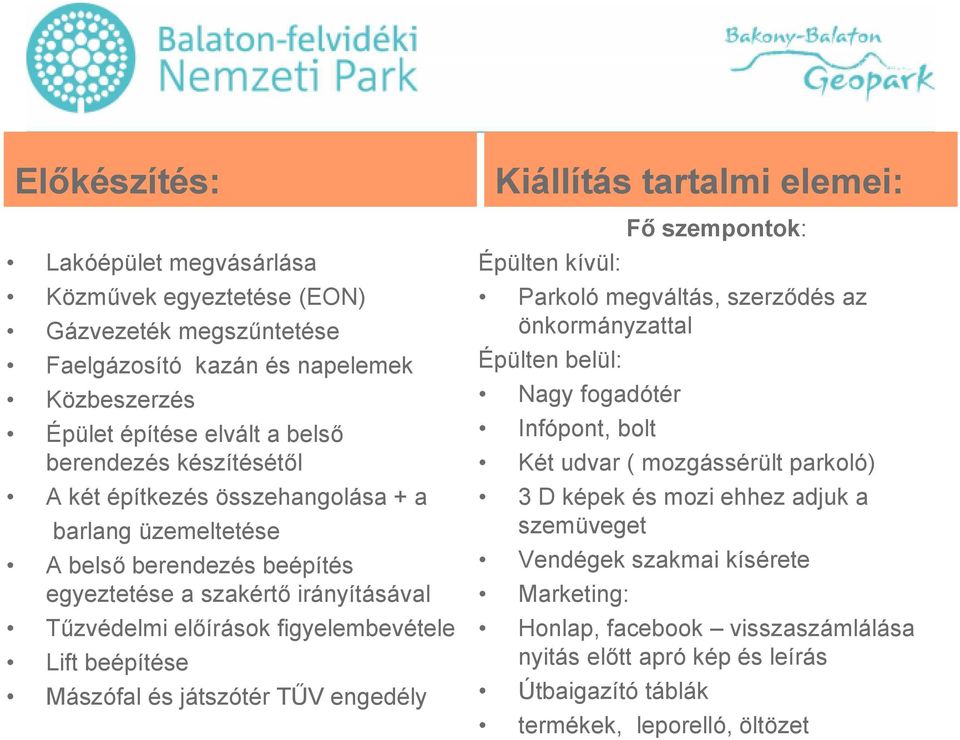 engedély Kiállítás tartalmi elemei: Épülten kívül: Fő szempontok: Parkoló megváltás, szerződés az önkormányzattal Épülten belül: Nagy fogadótér Infópont, bolt Két udvar ( mozgássérült parkoló)