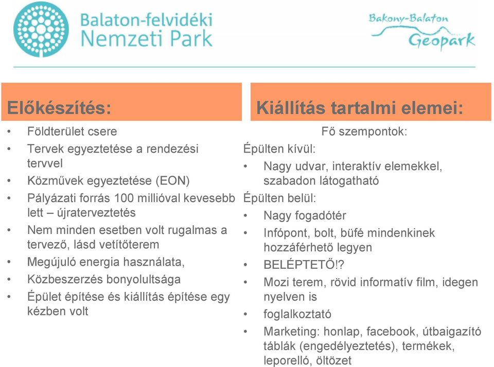 tartalmi elemei: Épülten kívül: Fő szempontok: Nagy udvar, interaktív elemekkel, szabadon látogatható Épülten belül: Nagy fogadótér Infópont, bolt, büfé mindenkinek