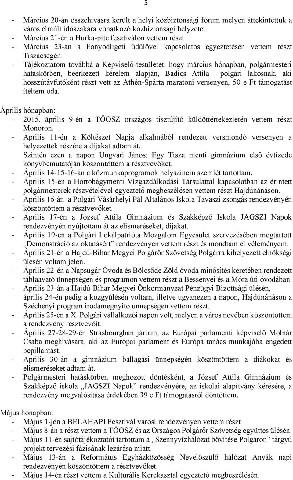 - Tájékoztatom továbbá a Képviselő-testületet, hogy március hónapban, polgármesteri hatáskörben, beérkezett kérelem alapján, Badics Attila polgári lakosnak, aki hosszútávfutóként részt vett az