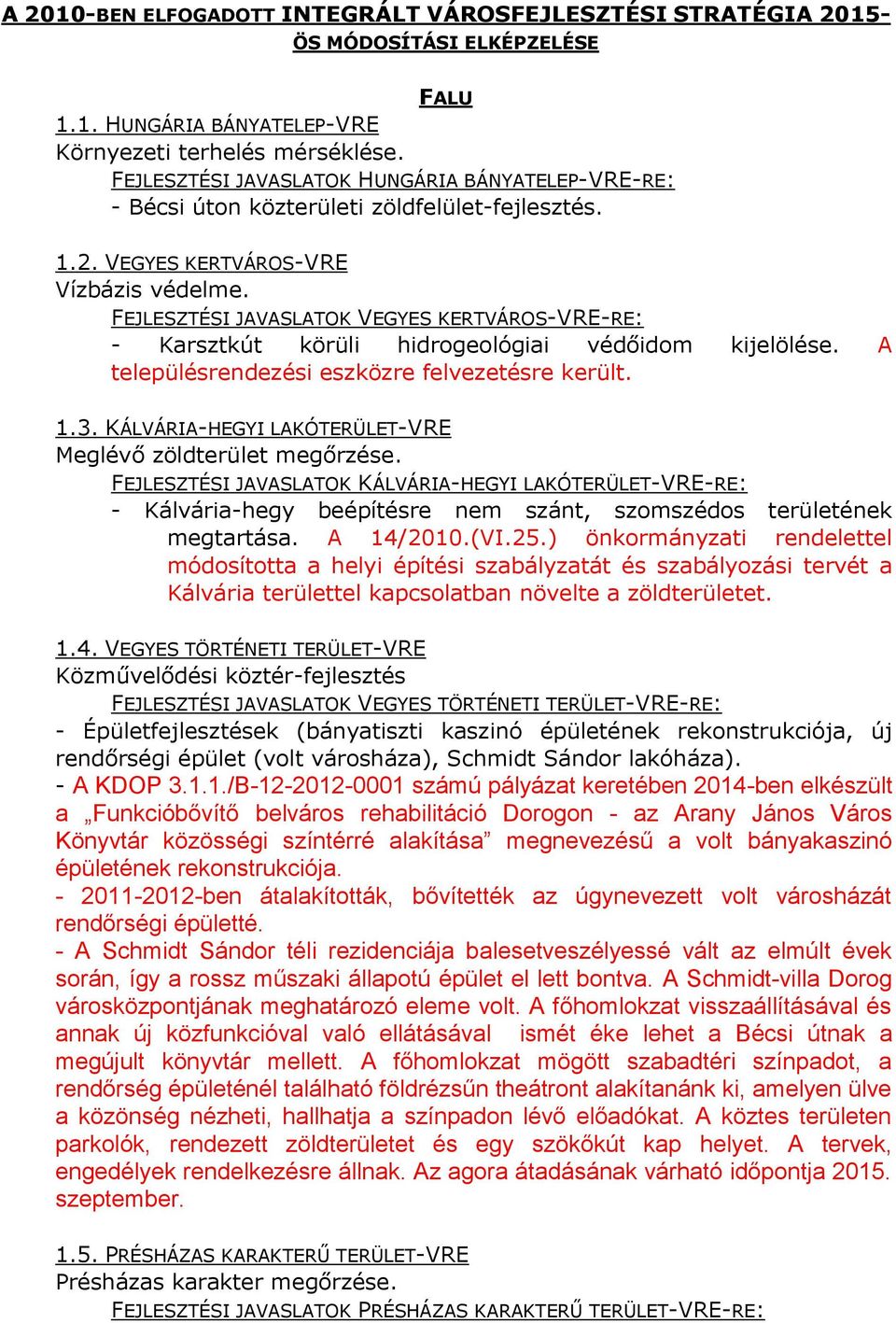 FEJLESZTÉSI JAVASLATOK VEGYES KERTVÁROS-VRE-RE: - Karsztkút körüli hidrogeológiai védőidom kijelölése. A településrendezési eszközre felvezetésre került. 1.3.