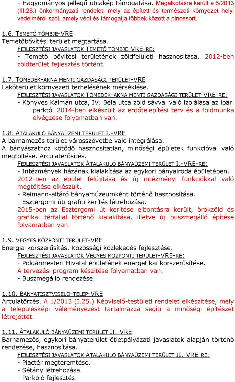 FEJLESZTÉSI JAVASLATOK TEMETŐ TÖMBJE-VRE-RE: - Temető bővítési területének zöldfelületi hasznosítása. 2012-ben zöldterület fejlesztés történt. 1.7.