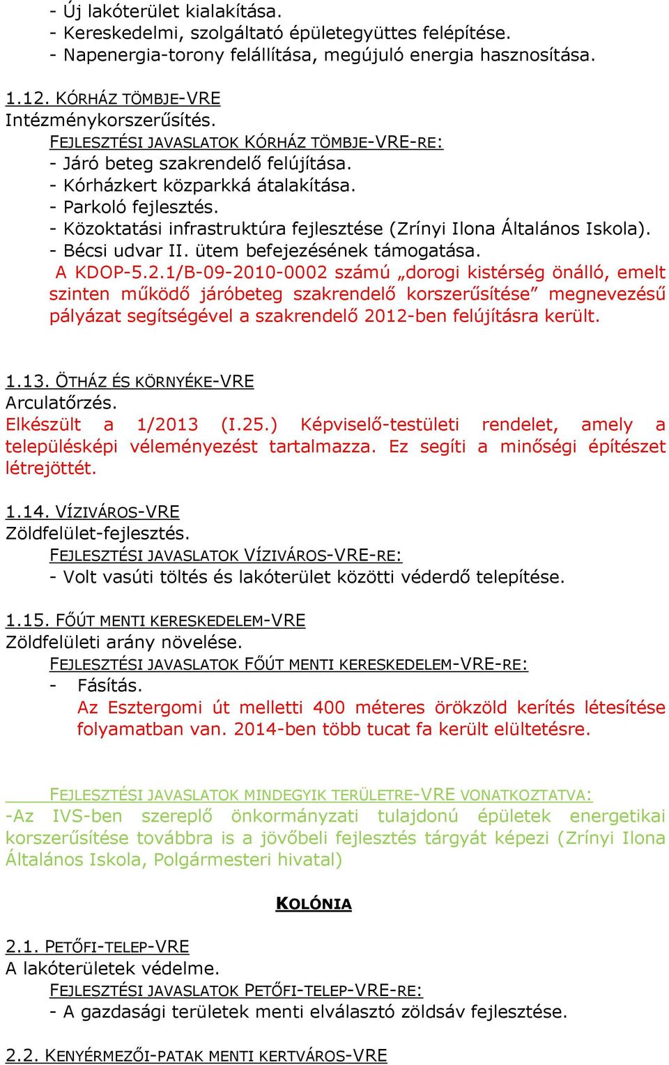 - Közoktatási infrastruktúra fejlesztése (Zrínyi Ilona Általános Iskola). - Bécsi udvar II. ütem befejezésének támogatása. A KDOP-5.2.