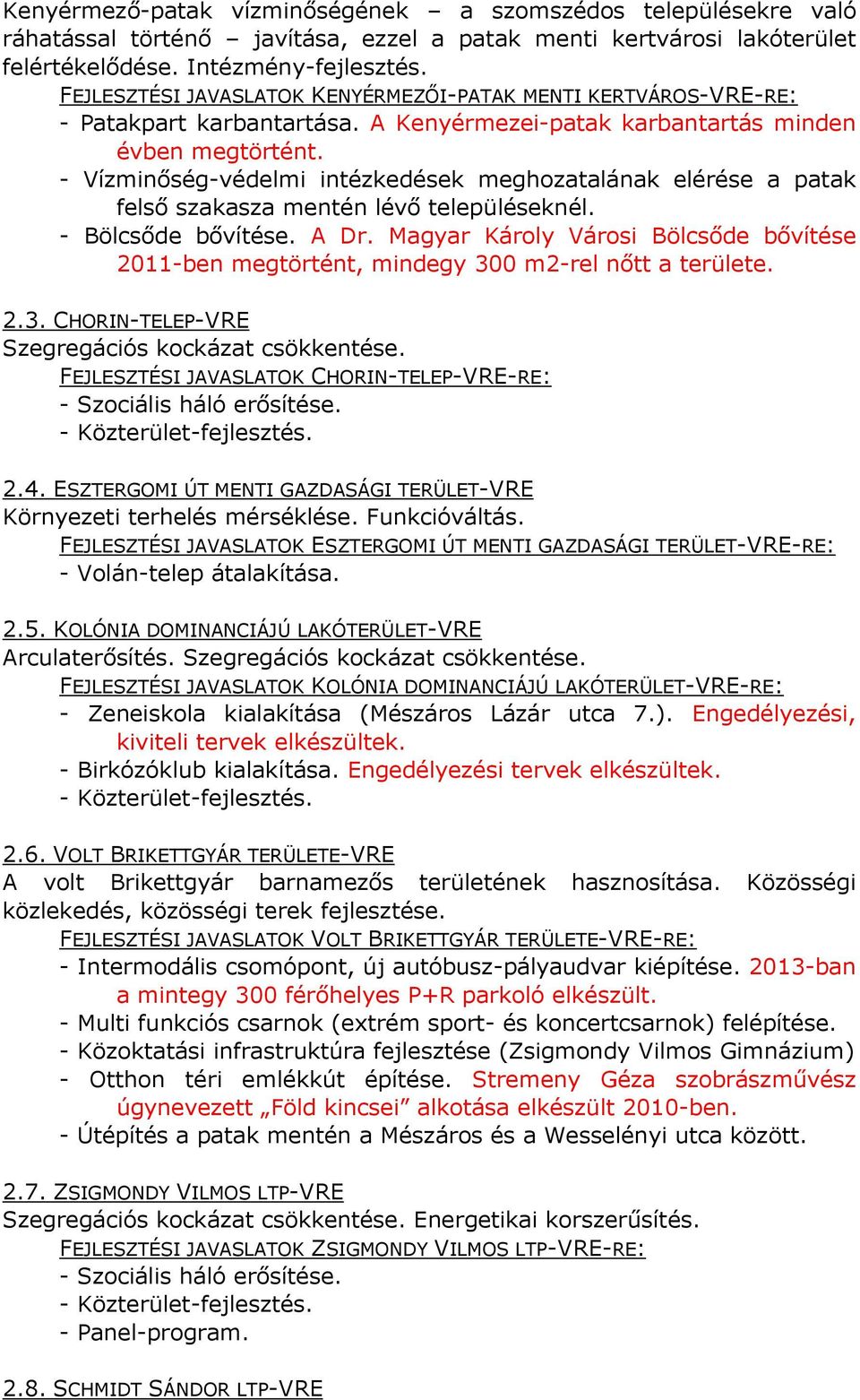 - Vízminőség-védelmi intézkedések meghozatalának elérése a patak felső szakasza mentén lévő településeknél. - Bölcsőde bővítése. A Dr.