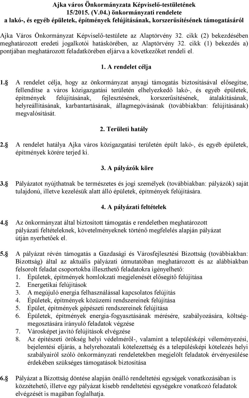 cikk (2) bekezdésében meghatározott eredeti jogalkotói hatáskörében, az Alaptörvény 32. cikk (1) bekezdés a) pontjában meghatározott feladatkörében eljárva a következőket rendeli el. 1.