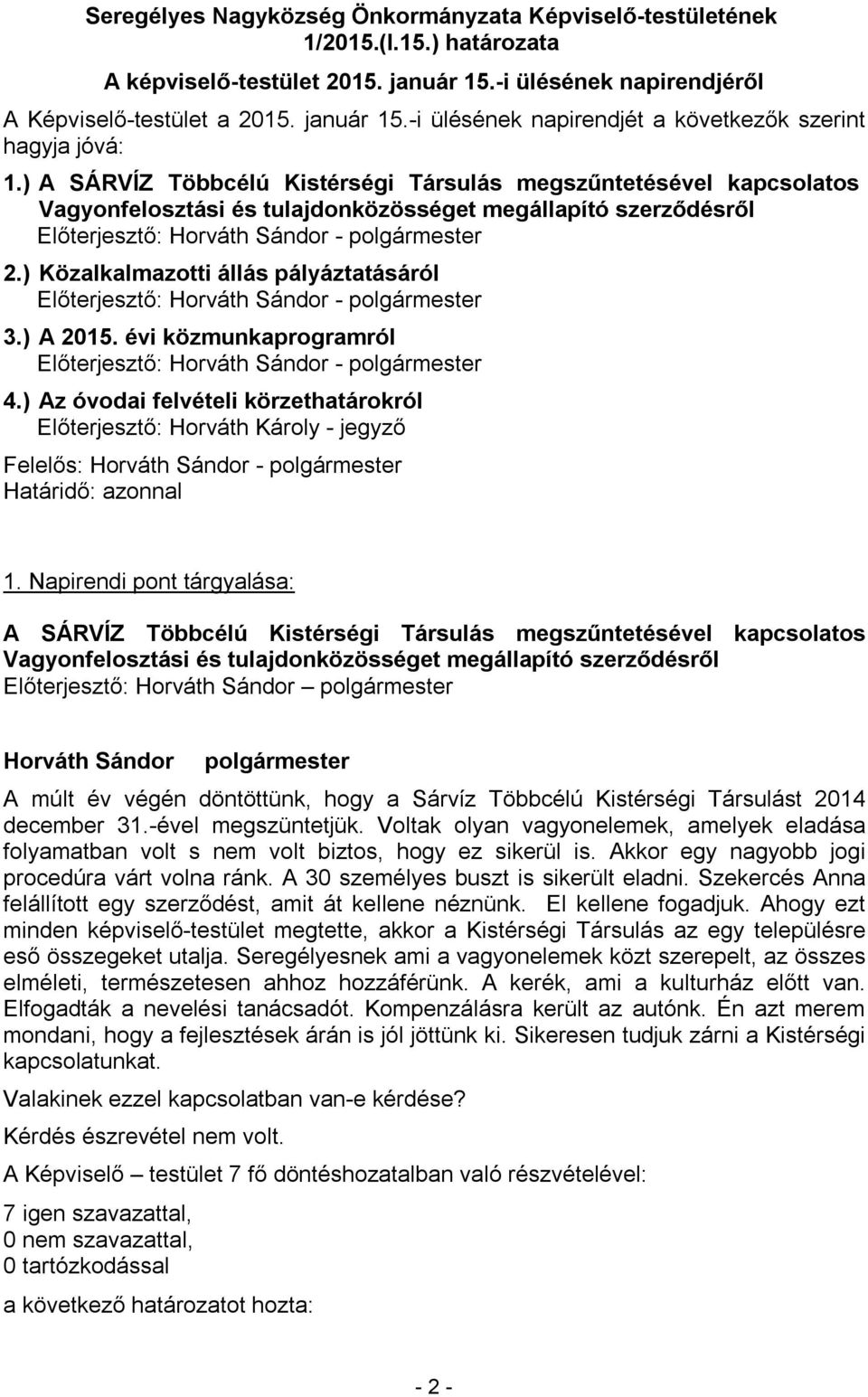 ) Közalkalmazotti állás pályáztatásáról Előterjesztő: - 3.) A 2015. évi közmunkaprogramról Előterjesztő: - 4.) Az óvodai felvételi körzethatárokról Előterjesztő: - Felelős: - Határidő: azonnal 1.