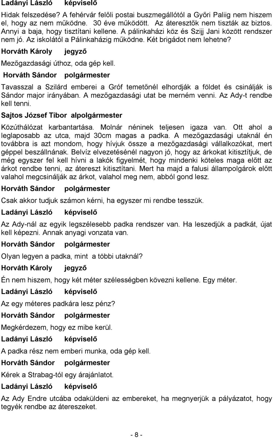 Tavasszal a Szilárd emberei a Gróf temetőnél elhordják a földet és csinálják is Sándor major irányában. A mezőgazdasági utat be merném venni. Az Ady-t rendbe kell tenni.