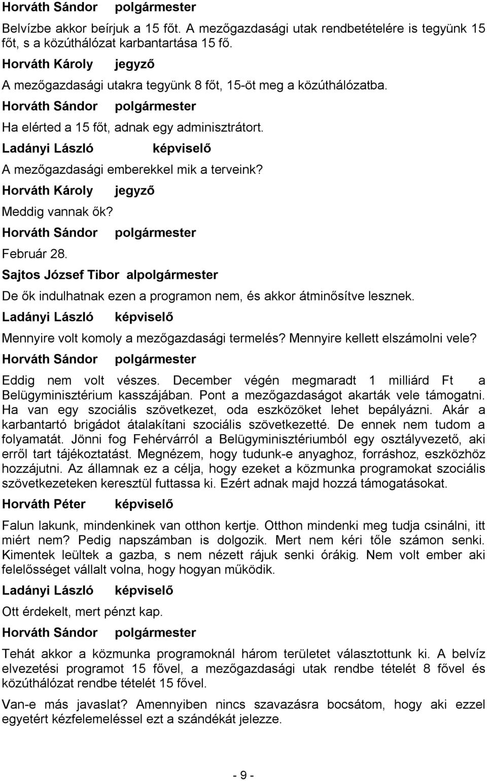 Sajtos József Tibor al De ők indulhatnak ezen a programon nem, és akkor átminősítve lesznek. Mennyire volt komoly a mezőgazdasági termelés? Mennyire kellett elszámolni vele? Eddig nem volt vészes.