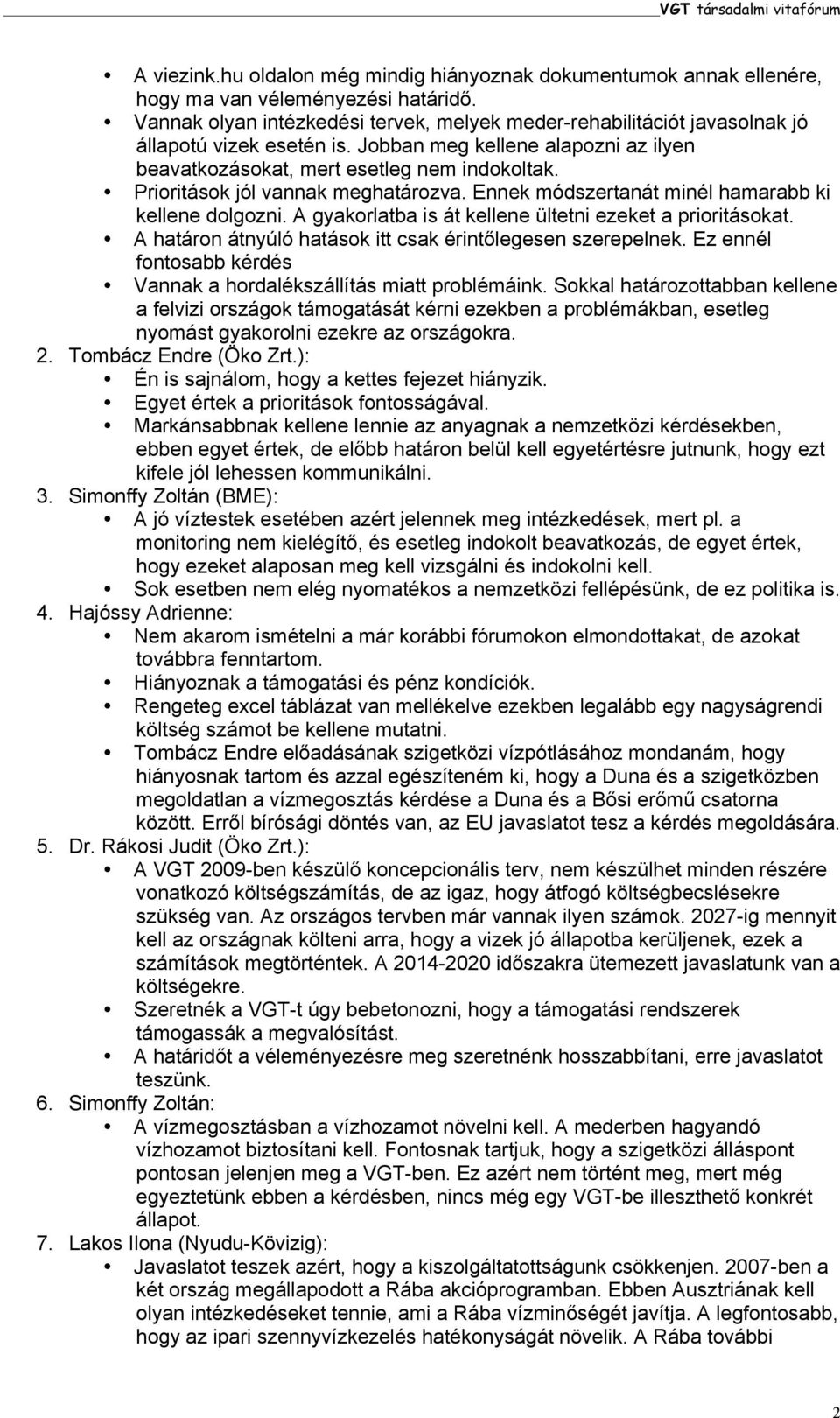 Prioritások jól vannak meghatározva. Ennek módszertanát minél hamarabb ki kellene dolgozni. A gyakorlatba is át kellene ültetni ezeket a prioritásokat.