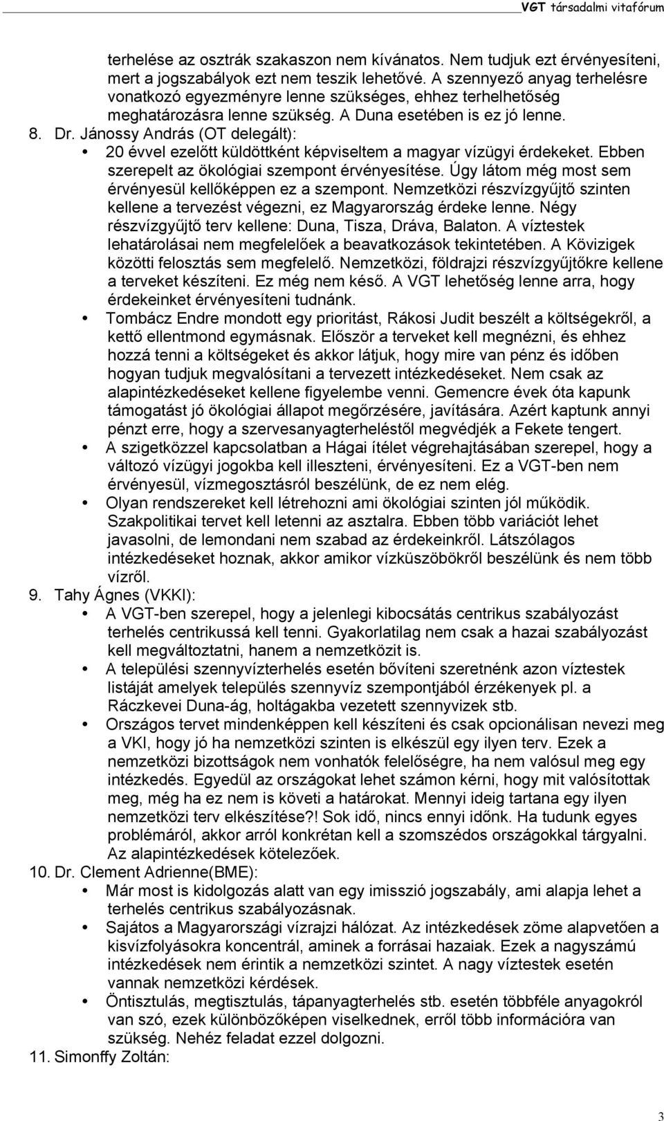 Jánossy András (OT delegált): 20 évvel ezelőtt küldöttként képviseltem a magyar vízügyi érdekeket. Ebben szerepelt az ökológiai szempont érvényesítése.