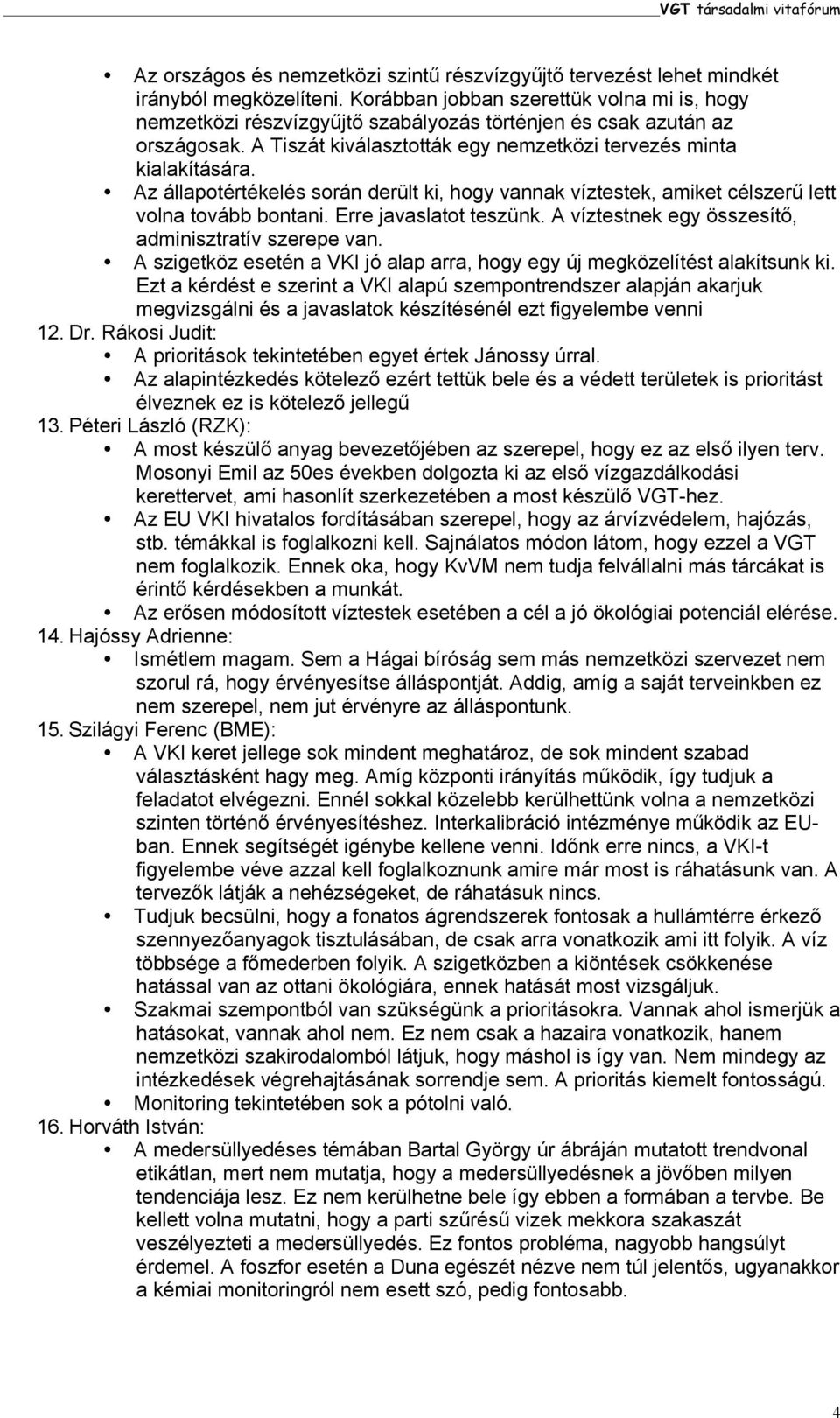 Az állapotértékelés során derült ki, hogy vannak víztestek, amiket célszerű lett volna tovább bontani. Erre javaslatot teszünk. A víztestnek egy összesítő, adminisztratív szerepe van.