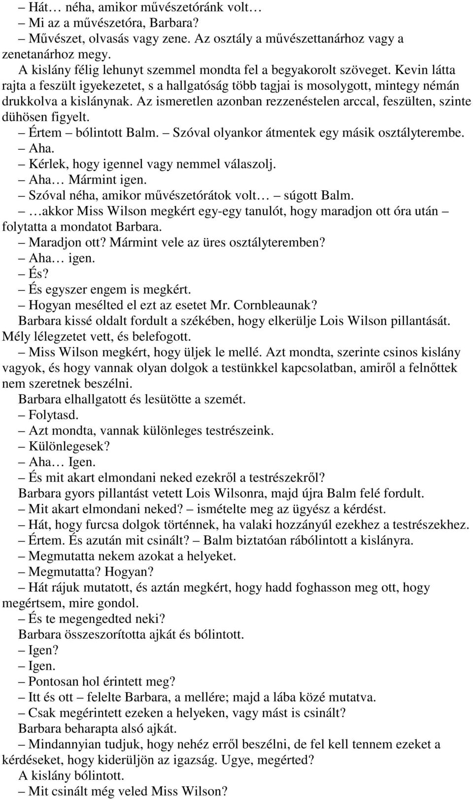 Az ismeretlen azonban rezzenéstelen arccal, feszülten, szinte dühösen figyelt. Értem bólintott Balm. Szóval olyankor átmentek egy másik osztályterembe. Aha. Kérlek, hogy igennel vagy nemmel válaszolj.