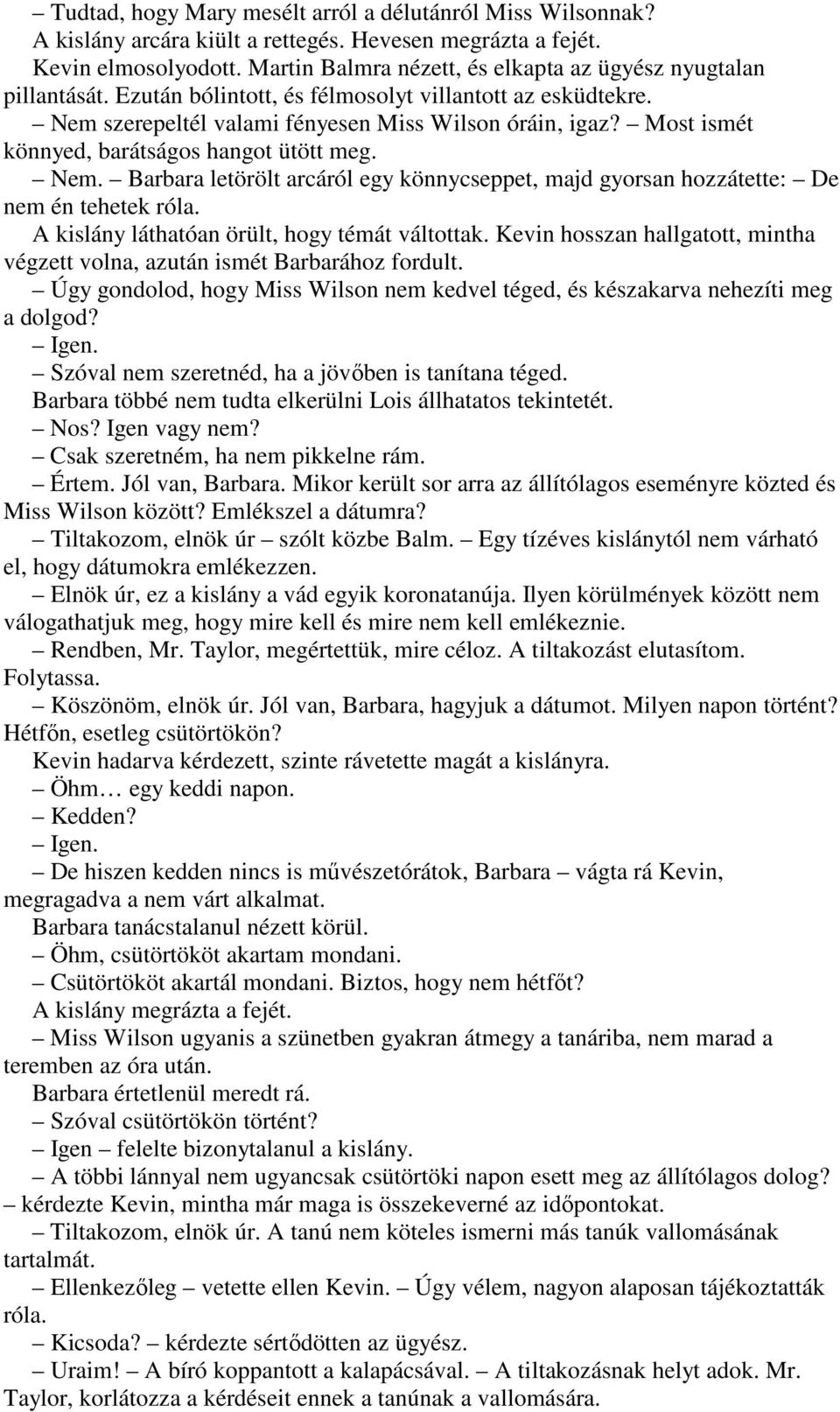 Most ismét könnyed, barátságos hangot ütött meg. Nem. Barbara letörölt arcáról egy könnycseppet, majd gyorsan hozzátette: De nem én tehetek róla. A kislány láthatóan örült, hogy témát váltottak.