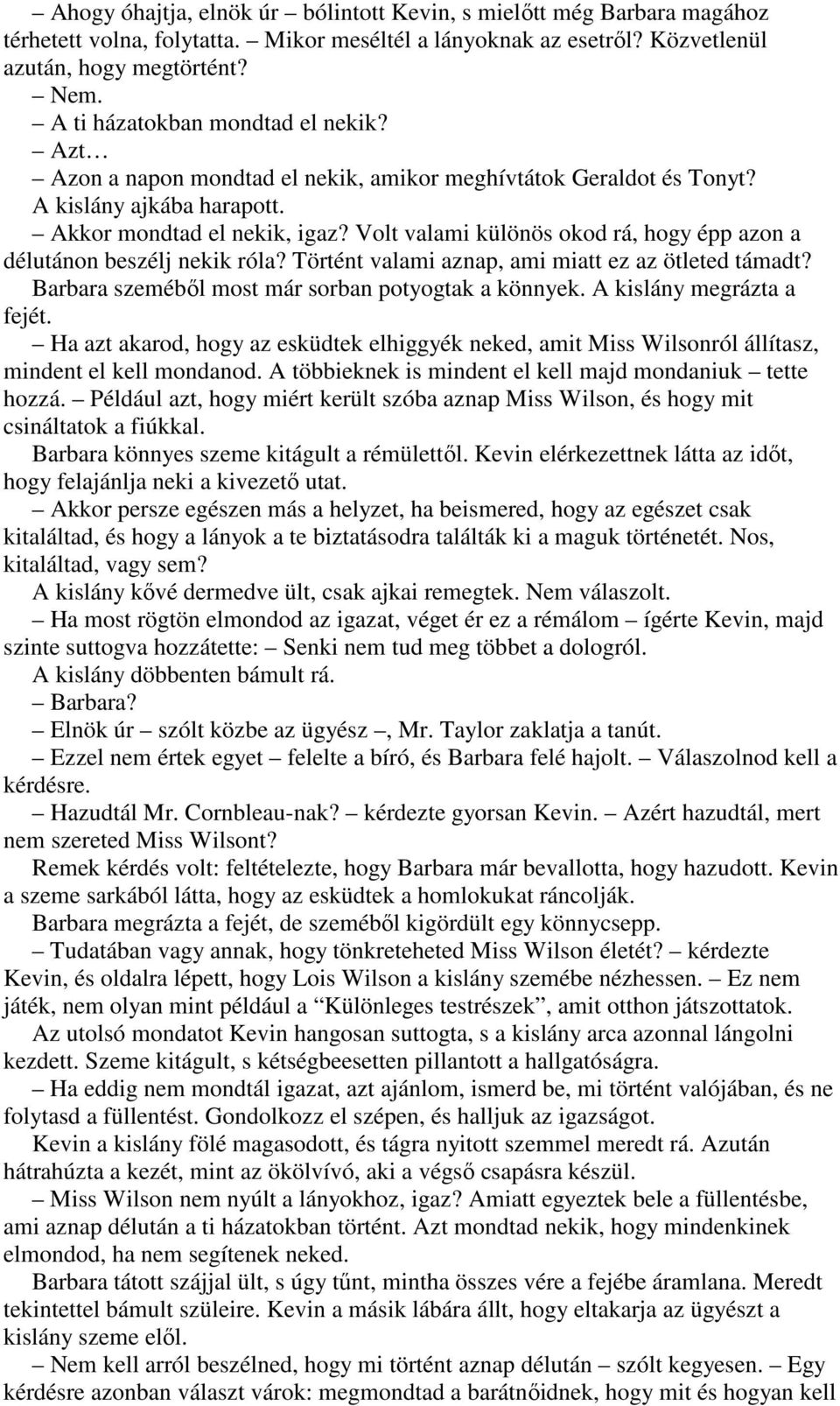 Volt valami különös okod rá, hogy épp azon a délutánon beszélj nekik róla? Történt valami aznap, ami miatt ez az ötleted támadt? Barbara szemébıl most már sorban potyogtak a könnyek.