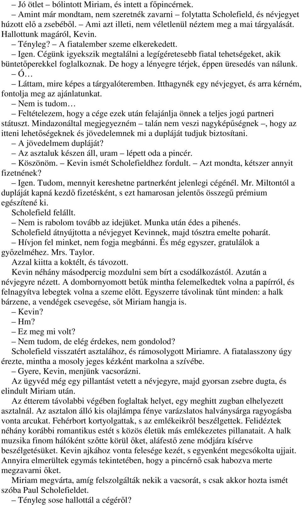 Cégünk igyekszik megtalálni a legígéretesebb fiatal tehetségeket, akik büntetıperekkel foglalkoznak. De hogy a lényegre térjek, éppen üresedés van nálunk. Ó Láttam, mire képes a tárgyalóteremben.