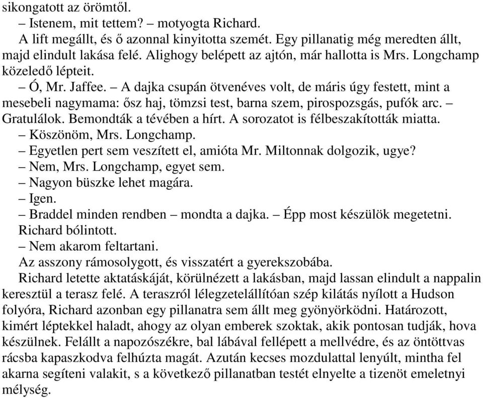 A dajka csupán ötvenéves volt, de máris úgy festett, mint a mesebeli nagymama: ısz haj, tömzsi test, barna szem, pirospozsgás, pufók arc. Gratulálok. Bemondták a tévében a hírt.