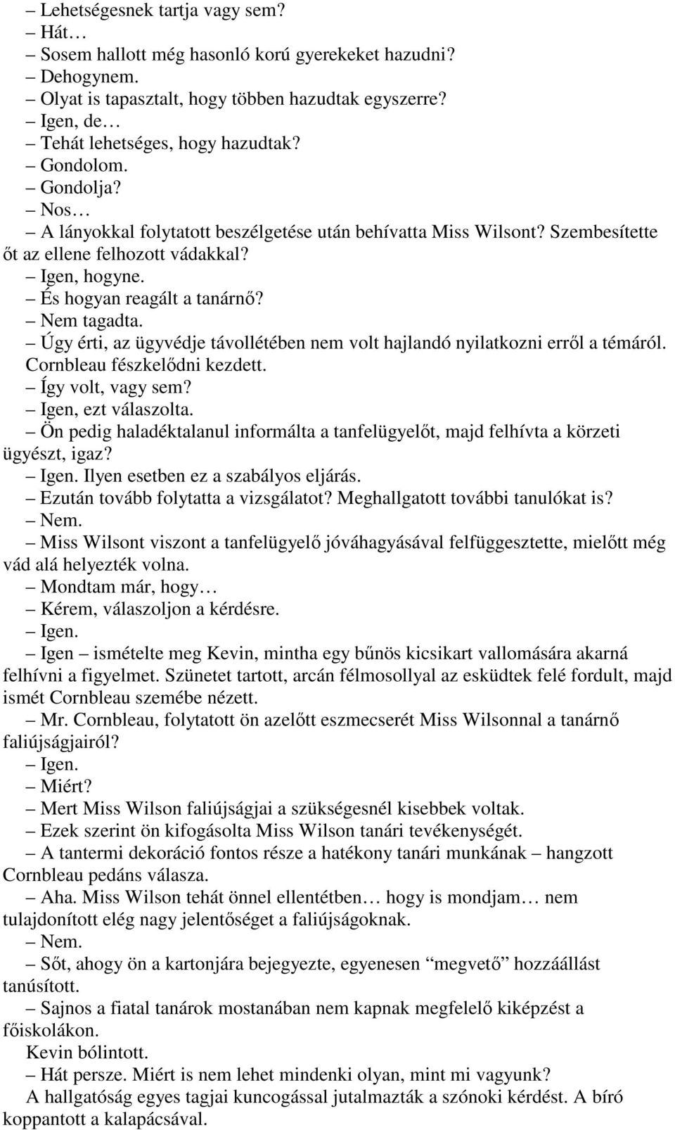 Úgy érti, az ügyvédje távollétében nem volt hajlandó nyilatkozni errıl a témáról. Cornbleau fészkelıdni kezdett. Így volt, vagy sem? Igen, ezt válaszolta.