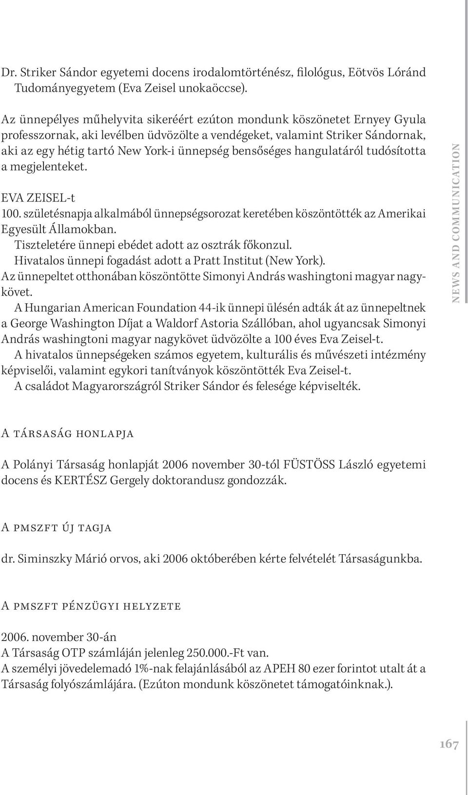 bensőséges hangulatáról tudósította a megjelenteket. EVA ZEISEL-t 100. születésnapja alkalmából ünnepségsorozat keretében köszöntötték az Amerikai Egyesült Államokban.