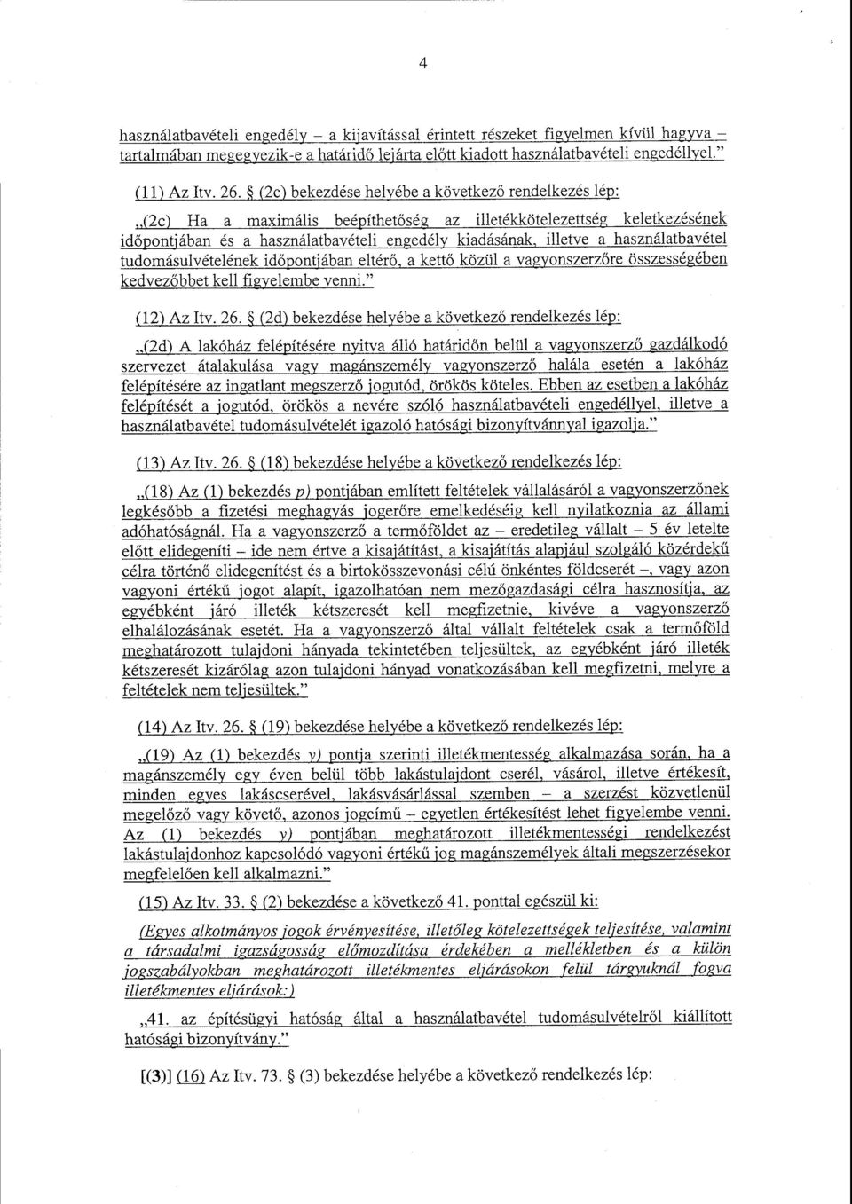 használatbavéte l tudomásulvételének időpontjában eltérő, a kettő közül a vagyonszerz őre összességében kedvez őbbet kell figyelembe venni. (12) Az Itv. 26.