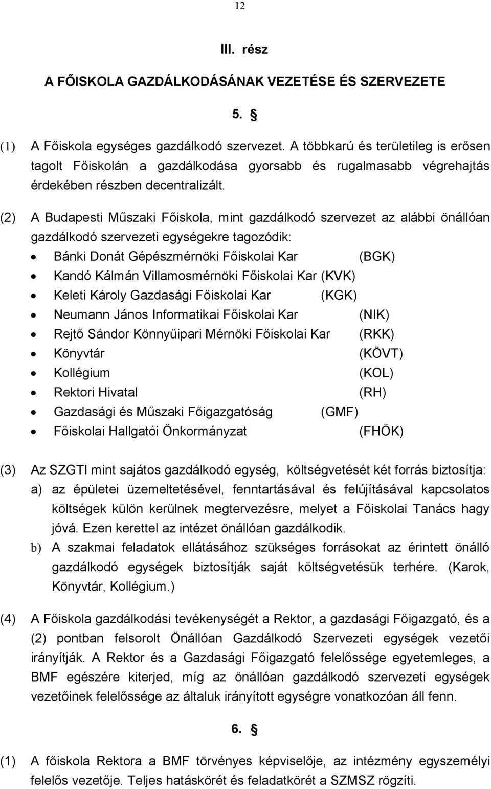 (2) A Budapesti Műszaki Főiskola, mint gazdálkodó szervezet az alábbi önállóan gazdálkodó szervezeti egységekre tagozódik: Bánki Donát Gépészmérnöki Főiskolai Kar (BGK) Kandó Kálmán Villamosmérnöki