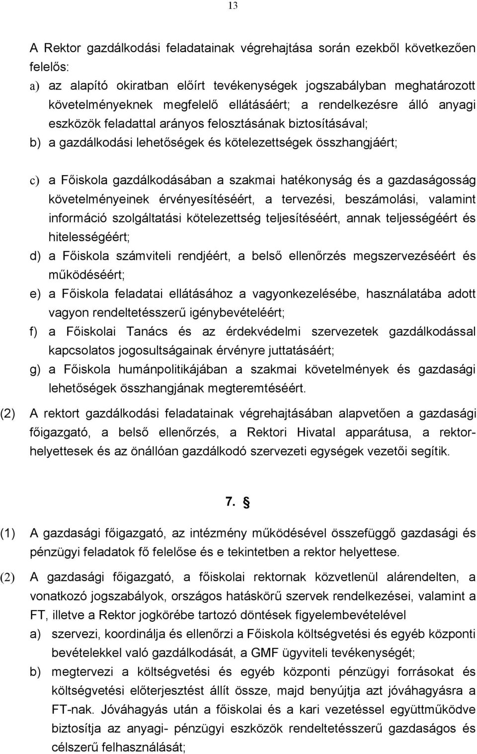 hatékonyság és a gazdaságosság követelményeinek érvényesítéséért, a tervezési, beszámolási, valamint információ szolgáltatási kötelezettség teljesítéséért, annak teljességéért és hitelességéért; d) a