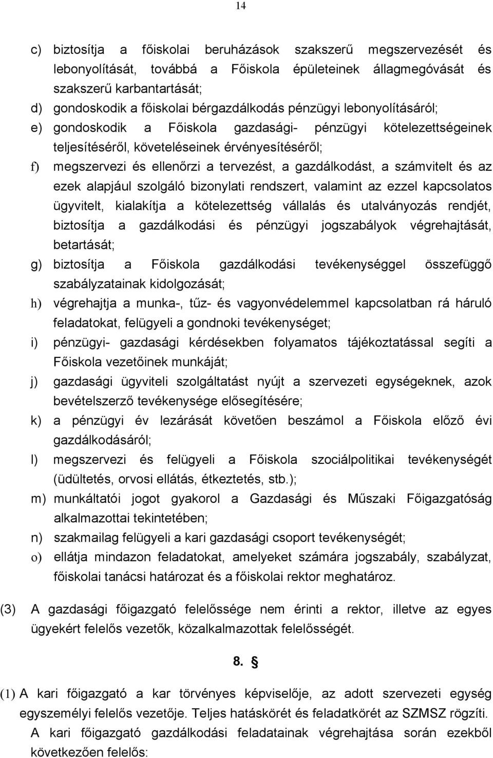 gazdálkodást, a számvitelt és az ezek alapjául szolgáló bizonylati rendszert, valamint az ezzel kapcsolatos ügyvitelt, kialakítja a kötelezettség vállalás és utalványozás rendjét, biztosítja a