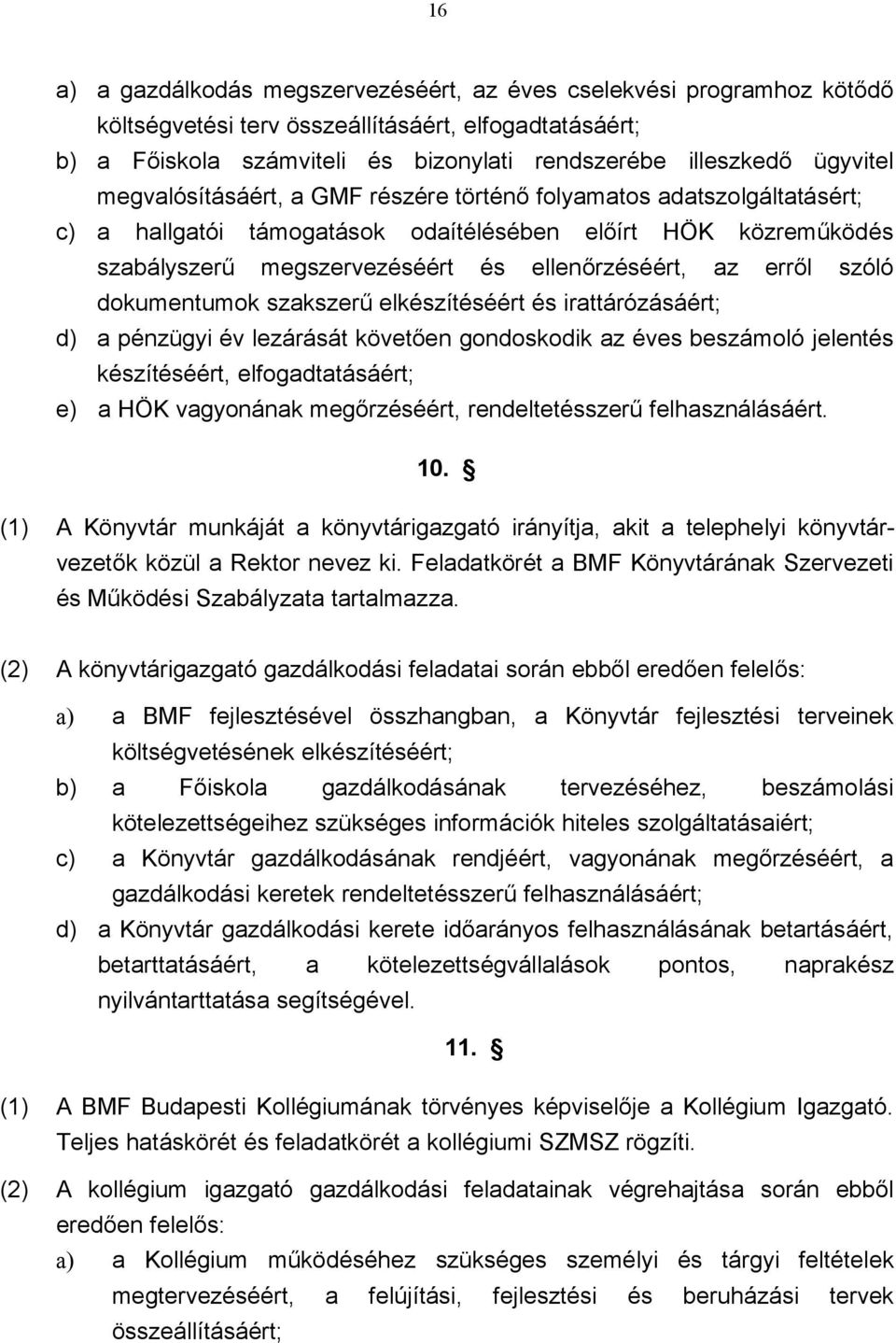 erről szóló dokumentumok szakszerű elkészítéséért és irattárózásáért; d) a pénzügyi év lezárását követően gondoskodik az éves beszámoló jelentés készítéséért, elfogadtatásáért; e) a HÖK vagyonának