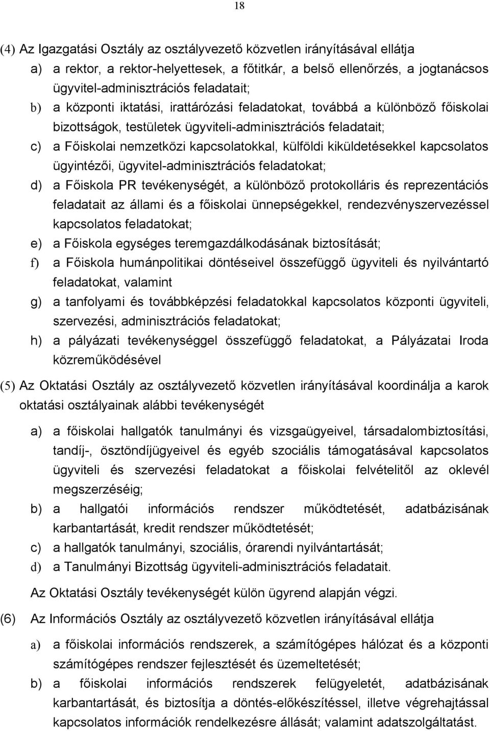 kiküldetésekkel kapcsolatos ügyintézői, ügyvitel-adminisztrációs feladatokat; d) a Főiskola PR tevékenységét, a különböző protokolláris és reprezentációs feladatait az állami és a főiskolai