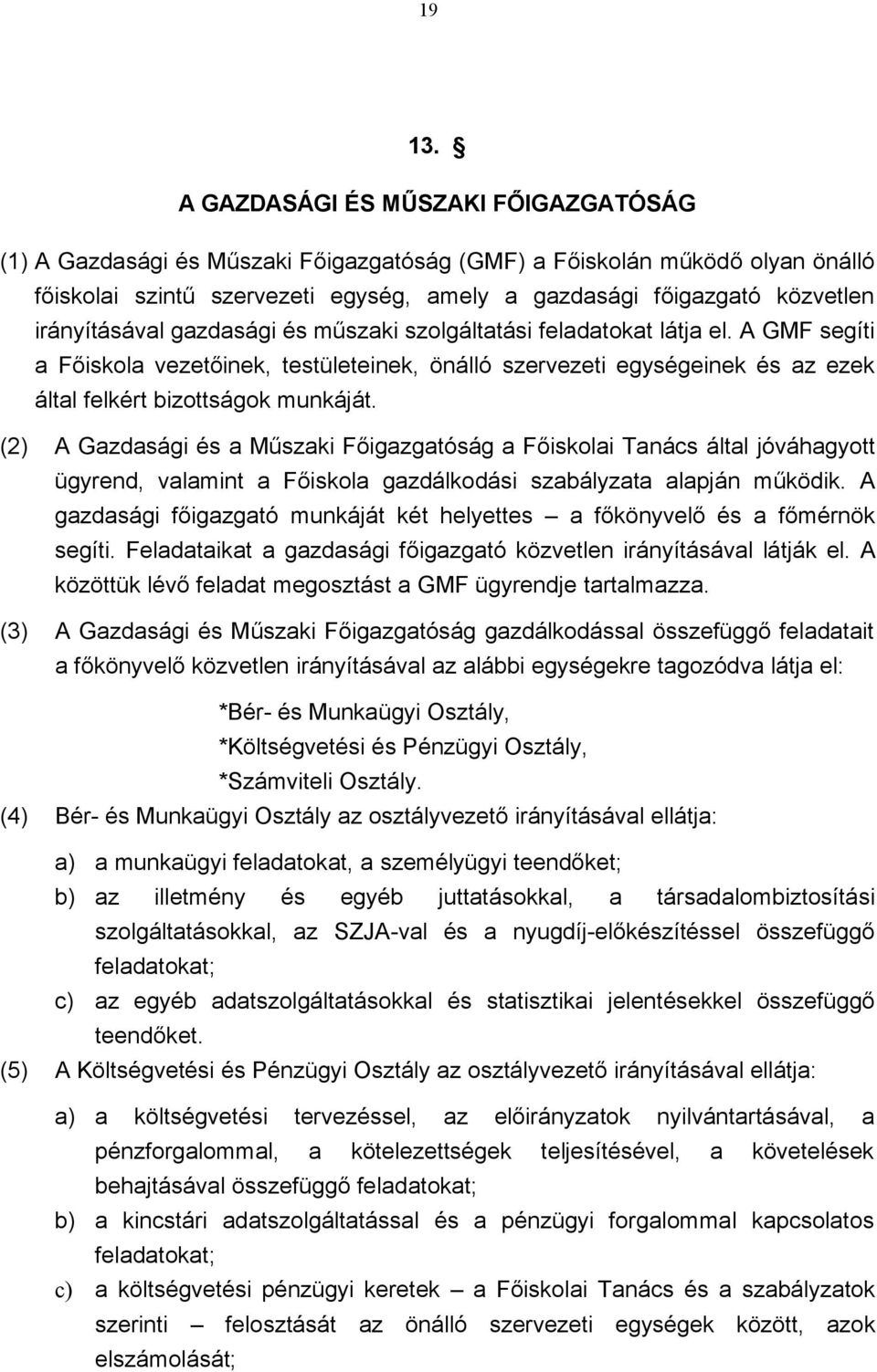 irányításával gazdasági és műszaki szolgáltatási feladatokat látja el. A GMF segíti a Főiskola vezetőinek, testületeinek, önálló szervezeti egységeinek és az ezek által felkért bizottságok munkáját.