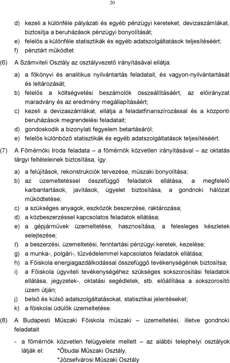 (6) A Számviteli Osztály az osztályvezető irányításával ellátja: a) a főkönyvi és analitikus nyilvántartás feladatait, és vagyon-nyilvántartását és leltározását; b) felelős a költségvetési beszámolók