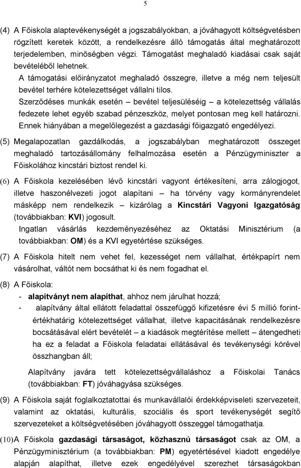 Szerződéses munkák esetén bevétel teljesüléséig a kötelezettség vállalás fedezete lehet egyéb szabad pénzeszköz, melyet pontosan meg kell határozni.