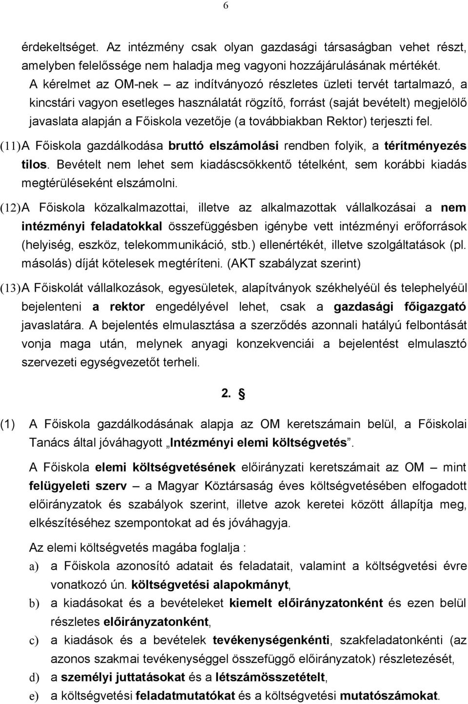 továbbiakban Rektor) terjeszti fel. (11)A Főiskola gazdálkodása bruttó elszámolási rendben folyik, a térítményezés tilos.