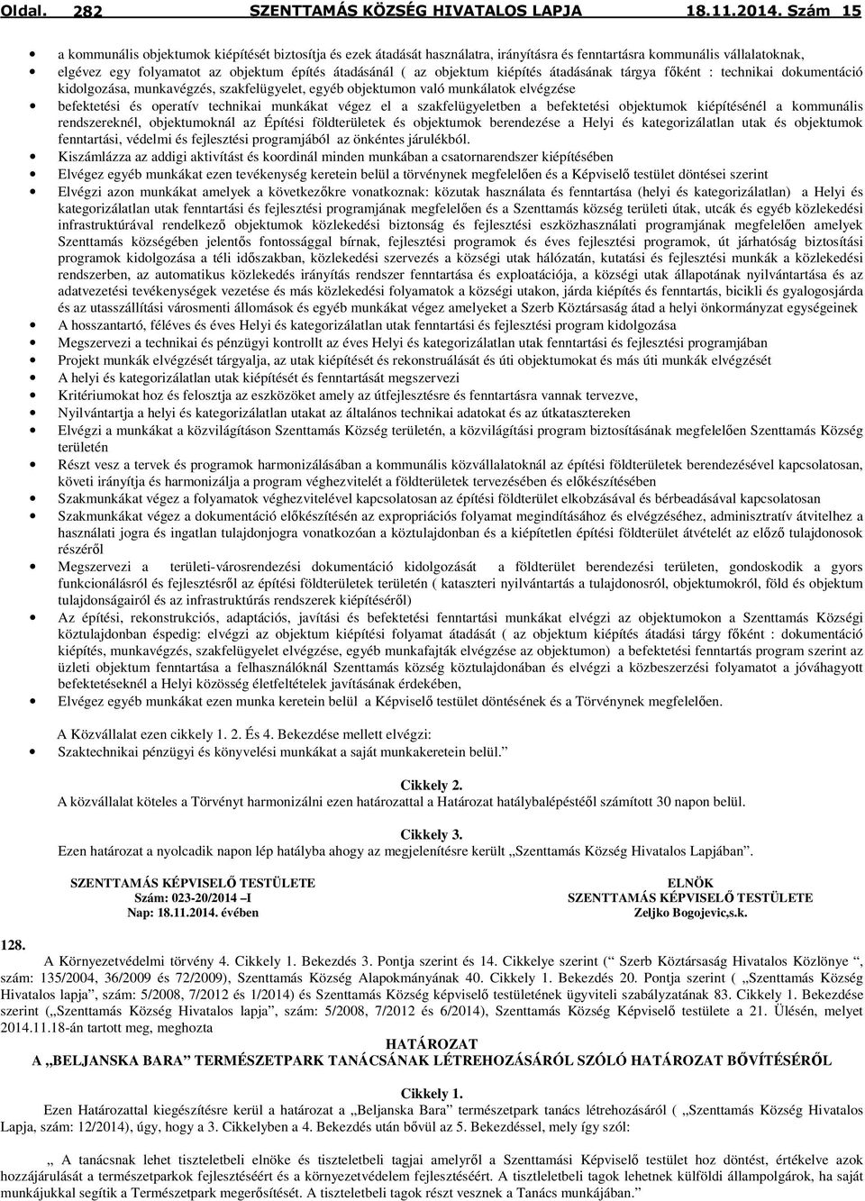 objektum kiépítés átadásának tárgya főként : technikai dokumentáció kidolgozása, munkavégzés, szakfelügyelet, egyéb objektumon való munkálatok elvégzése befektetési és operatív technikai munkákat