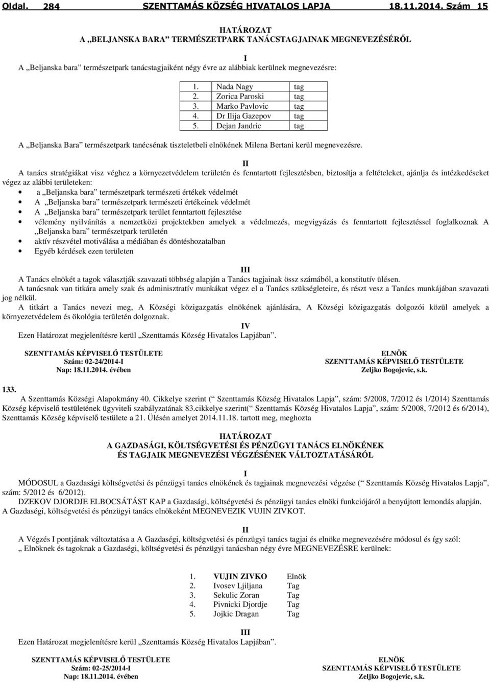 II A tanács stratégiákat visz véghez a környezetvédelem területén és fenntartott fejlesztésben, biztosítja a feltételeket, ajánlja és intézkedéseket végez az alábbi területeken: a Beljanska bara