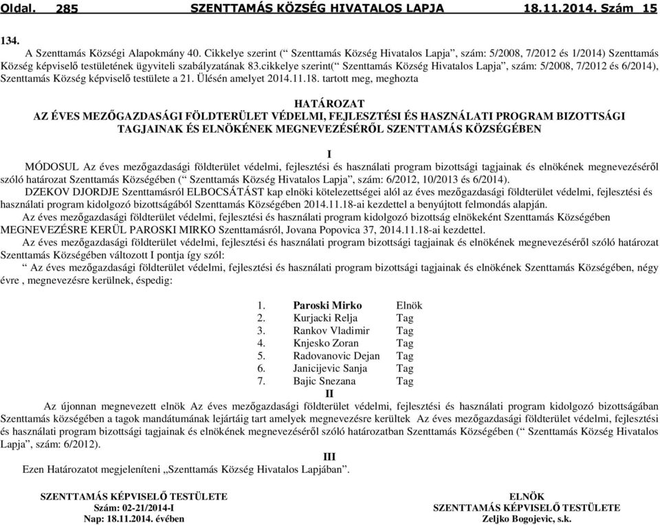 cikkelye szerint( Szenttamás Község Hivatalos Lapja, szám: 5/2008, 7/2012 és 6/2014), Szenttamás Község képviselő testülete a 21. Ülésén amelyet 2014.11.18.