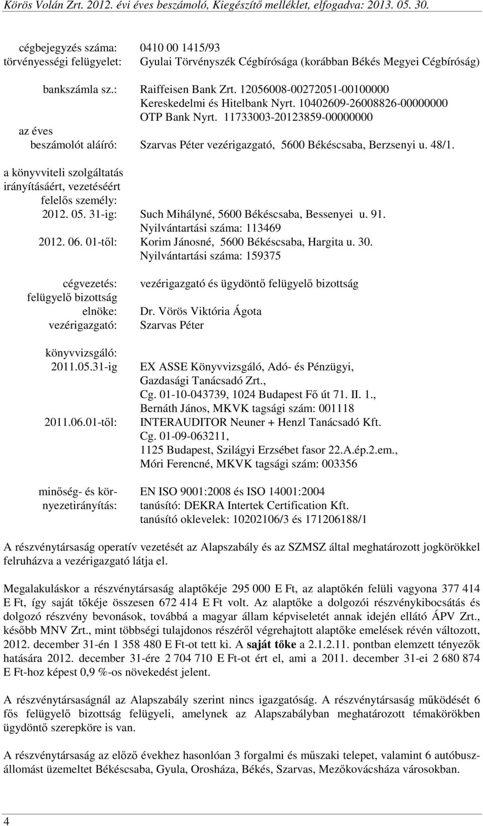 11733003-20123859-00000000 az éves beszámolót aláíró: Szarvas Péter vezérigazgató, 5600 Békéscsaba, Berzsenyi u. 48/1. a könyvviteli szolgáltatás irányításáért, vezetéséért felelős személy: 2012. 05.