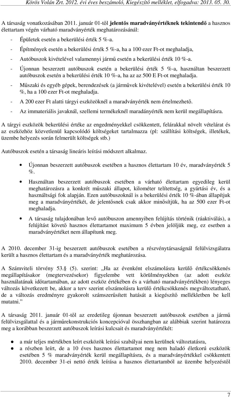 - Újonnan beszerzett autóbuszok esetén a bekerülési érték 5 %-a, használtan beszerzett autóbuszok esetén a bekerülési érték 10 %-a, ha az az 500 E Ft-ot meghaladja.